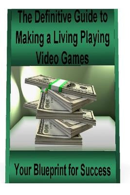 The Definitive Guide to Making a Living Playing Video Games: Your Blueprint for Making Money Following Your Passion for Gaming by Petr, St
