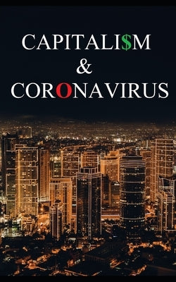 Capitalism and Coronavirus: How Institutionalized Greed Turned a Crisis into a Catastrophe by Coles, T. J.