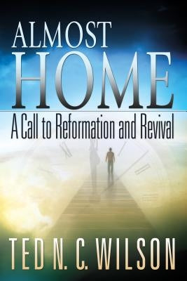 Almost Home: A Call to Revival and Reformation by Wilson, Ted N. C.