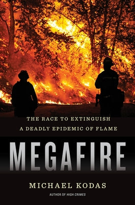 Megafire: The Race to Extinguish a Deadly Epidemic of Flame by Kodas, Michael