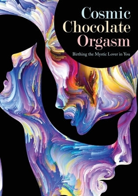 Cosmic Chocolate Orgasm: Birthing the Mystic Lover in You by Hammer, Jayem
