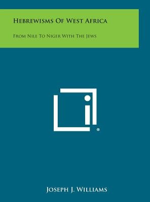 Hebrewisms of West Africa: From Nile to Niger with the Jews by Williams, Joseph J.