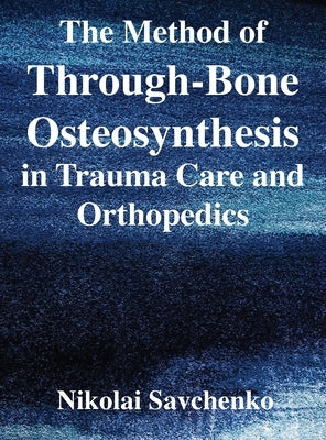 The Method of Through-Bone Osteosynthesis in Trauma Care and Orthopedics by Savchenko, Nikolai Ivanovich