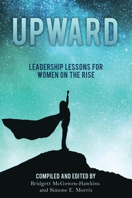 Upward: Leadership Lessons for Women on the Rise by McGowen-Hawkins, Bridgett