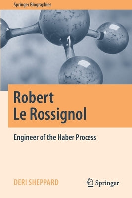 Robert Le Rossignol: Engineer of the Haber Process by Sheppard, Deri