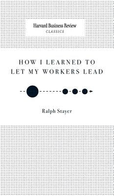How I Learned to Let My Workers Lead by Stayer, Ralph