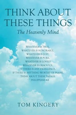 Think About These Things: The Heavenly Mind by Kingery, Tom
