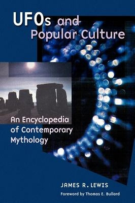 UFOs and Popular Culture: An Encyclopedia of Contemporary Mythology by Lewis, James R.