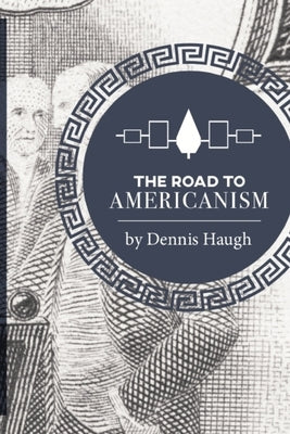 The Road to Americanism: The Constitutional History of the United States by Haugh, Dennis