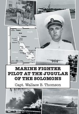 Marine Fighter Pilot at the Jugular of the Solomons by Thomson, Capt Wallace B.