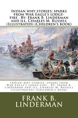 Indian why stories; sparks from War Eagle's lodge-fire . By: Frank B. Linderman and ill. Charles M. Russell (Illustrated) (Children's book) by Russell, Charles M.
