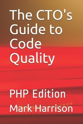 The CTO's Guide to Code Quality: PHP Edition by Harrison, Mark