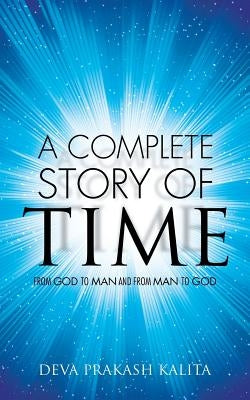 A Complete Story of Time: From God to Man and from Man to God by Kalita, Deva Prakash
