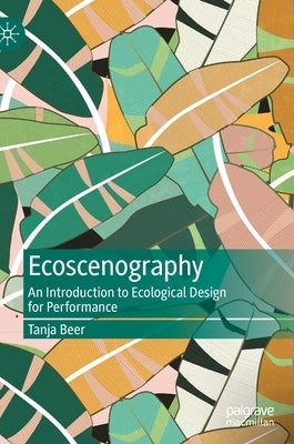 Ecoscenography: An Introduction to Ecological Design for Performance by Beer, Tanja