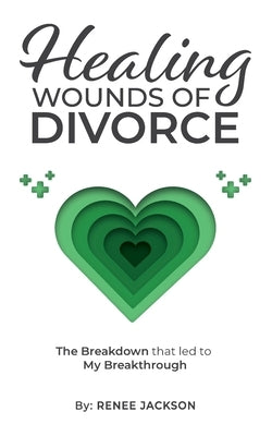 Healing Wounds of Divorce: The Breakdown that Led to My Breakthrough by Jackson, Renee