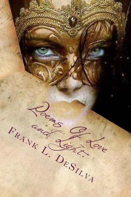 Poems Of Love and Light: : Of Magick, Masks and Masquerades by Desilva, Frank L.