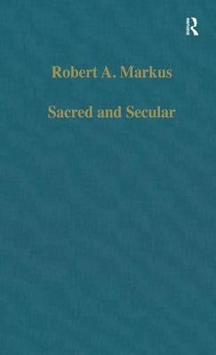 Sacred and Secular: Studies on Augustine and Latin Christianity by Markus, Robert A.