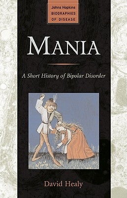 Mania: A Short History of Bipolar Disorder by Healy, David