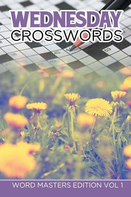 Wednesday Crosswords: Word Masters Edition Vol 1 by Speedy Publishing LLC