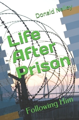 Life After Prison: Following Him by Nalley, Katie