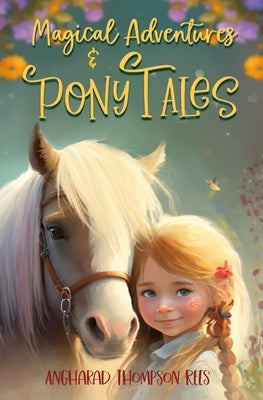Magical Adventures and Pony Tales: Six Spellbinding Stories in One Magical Book by Thompson Rees, Angharad