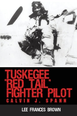 Tuskegee Red Tail Fighter Pilot: Calvin J. Spann by Brown, Lee Frances