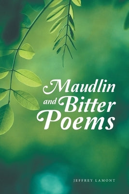 Maudlin and Bitter Poems by Lamont, Jeffrey