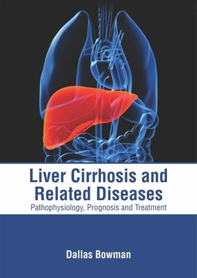 Liver Cirrhosis and Related Diseases: Pathophysiology, Prognosis and Treatment by Bowman, Dallas