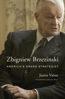 Zbigniew Brzezinski: America's Grand Strategist by Vaïsse, Justin