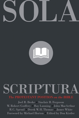 Sola Scriptura: The Protestant Position on the Bible by Kistler, Don