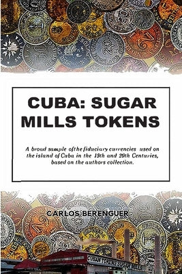 Cuba: SUGAR MILLS TOKENS: (B&W) A broad sample of the fiduciary currencies used on the island of Cuba in the 19th and 20th C by Berenguer, Carlos
