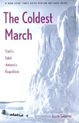 The Coldest March: Scott's Fatal Antarctic Expedition by Solomon, Susan