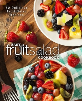 Easy Fruit Salad Cookbook: 50 Delicious Fruit Salad Recipes by Press, Booksumo