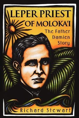 Leper Priest of Molokai: The Father Damien Story by Stewart, Richard