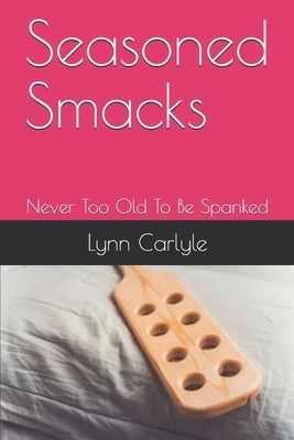 Seasoned Smacks: Never Too Old To Be Spanked by Carlyle, Lynn