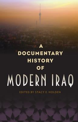 A Documentary History of Modern Iraq by Holden, Stacy E.