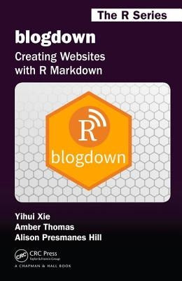 Blogdown: Creating Websites with R Markdown by Xie, Yihui