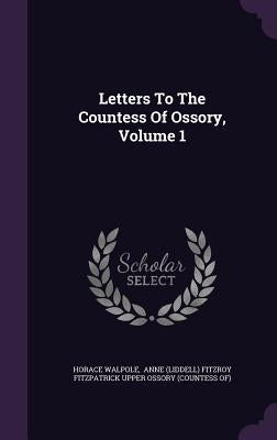 Letters To The Countess Of Ossory, Volume 1 by Walpole, Horace