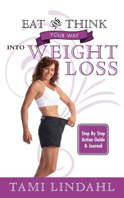 Eat And Think Your Way Into Weight Loss by Lindahl, Tami