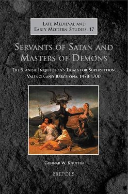 Lmems 17 Servants of Satan and Masters of Demons, Knutsen: The Spanish Inquisition's Trials for Superstition, Valencia and Barcelona, 1478-1700 by Knutsen, Gunnar W.