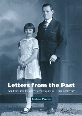 Letters from the Past: An English Family in the 19th & 20th Century by Pantlin, Michael