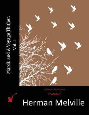 Mardi: and A Voyage Thither, Vol. I by Melville, Herman