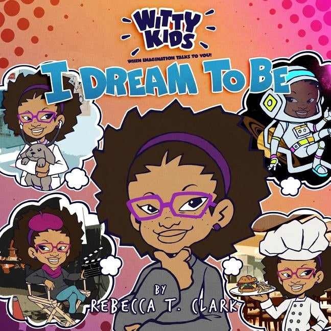 Witty Kids When Imagination Talks To You: I Dream to Be by Clark, Rebecca T.
