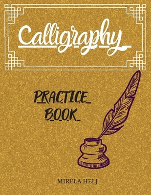 Calligraphy Practice Book: Amazing Lettering Practice Paper Learn Hand Lettering, Lettering and Modern Calligraphy, Hand Lettering Notepad! by Helj, Mirela