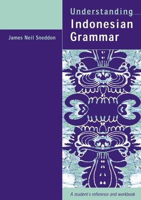 Understanding Indonesian Grammar: A Student's Reference and Workbook by Sneddon, James Neil