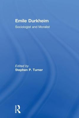 Emile Durkheim: Sociologist and Moralist by Turner, Stephen