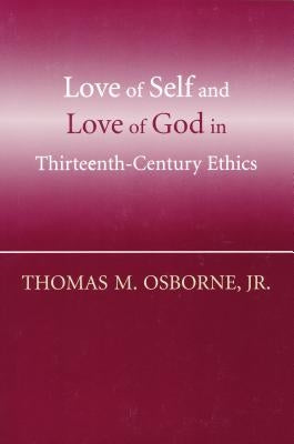 Love of Self and Love of God in Thirteenth-Century Ethics by Osborne, Thomas M.