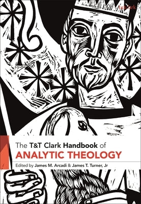 T&t Clark Handbook of Analytic Theology by Arcadi, James M.