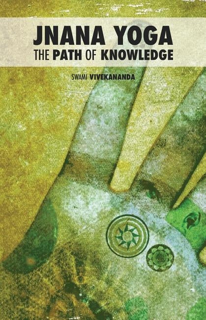 Jnana Yoga: The Path of Knowledge by Vivekananda, Swami