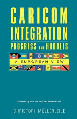 CARICOM INTEGRATION Progress and Hurdles: A European View by Mullerleile, Christoph